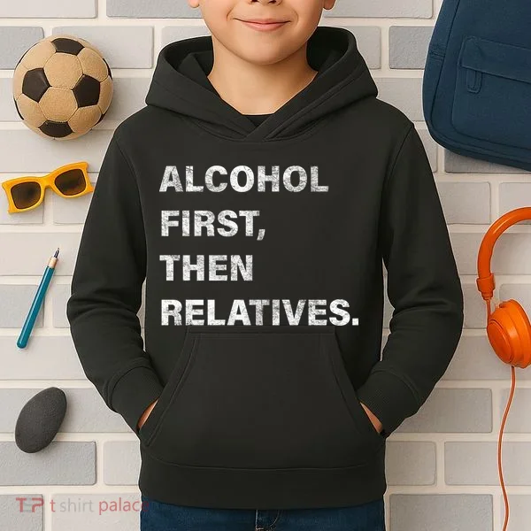 Alcohol First Then Relatives Kids Hoodie