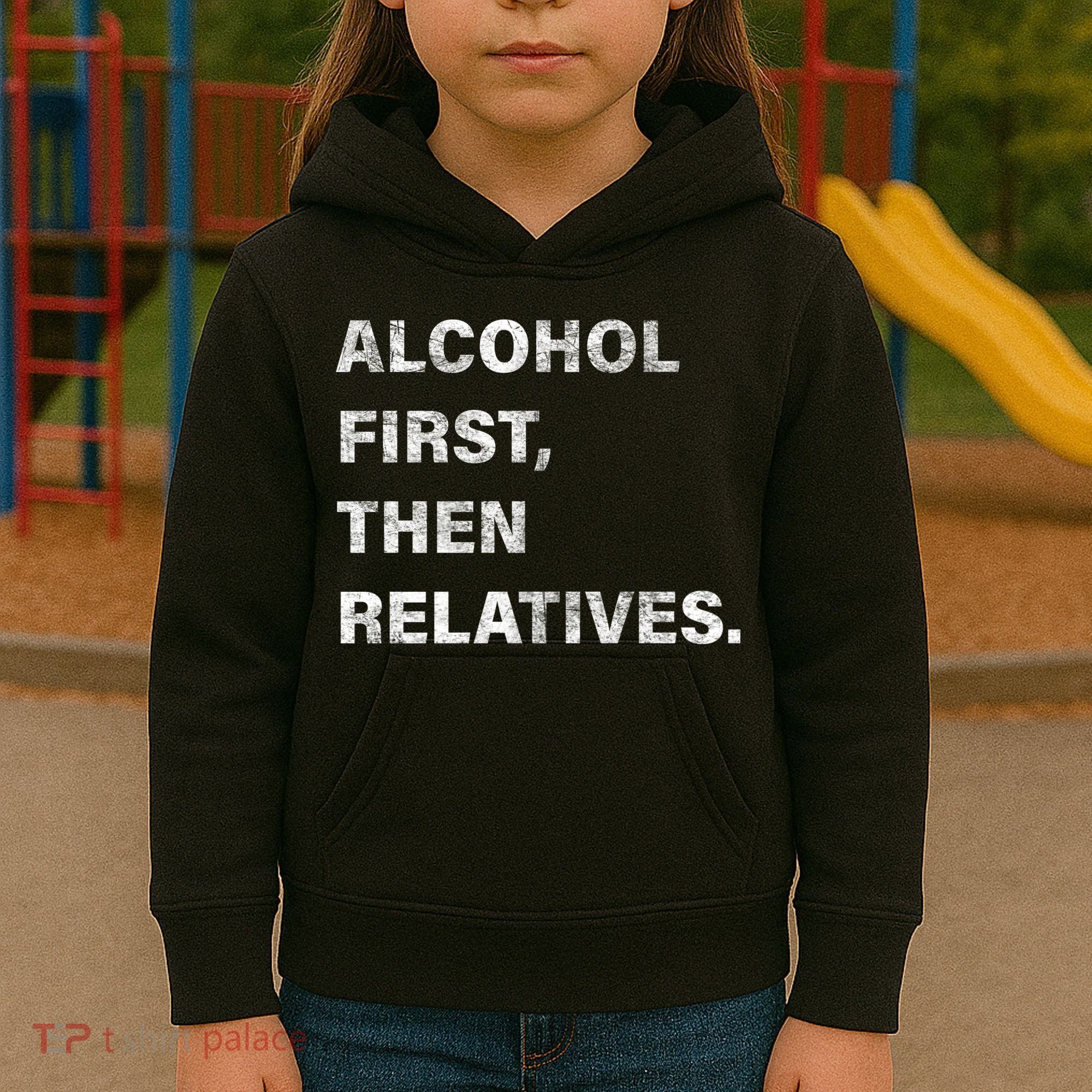 Alcohol First Then Relatives Kids Hoodie