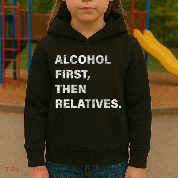 Alcohol First Then Relatives Kids Hoodie