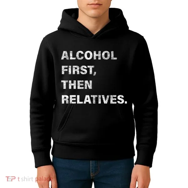 Alcohol First Then Relatives Kids Hoodie