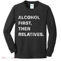 Alcohol First Then Relatives Kids Long Sleeve Shirt thumb 0