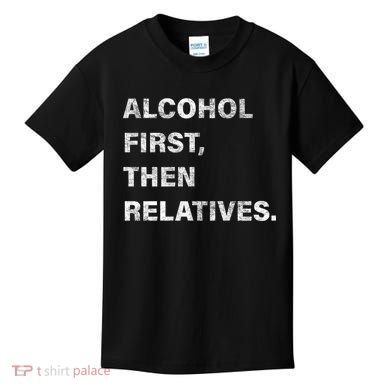 Alcohol First Then Relatives Kids T-Shirt