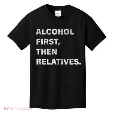 Alcohol First Then Relatives Kids T-Shirt