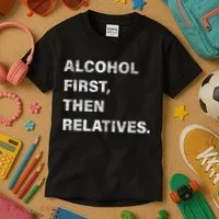 Alcohol First Then Relatives Kids T-Shirt thumb 3