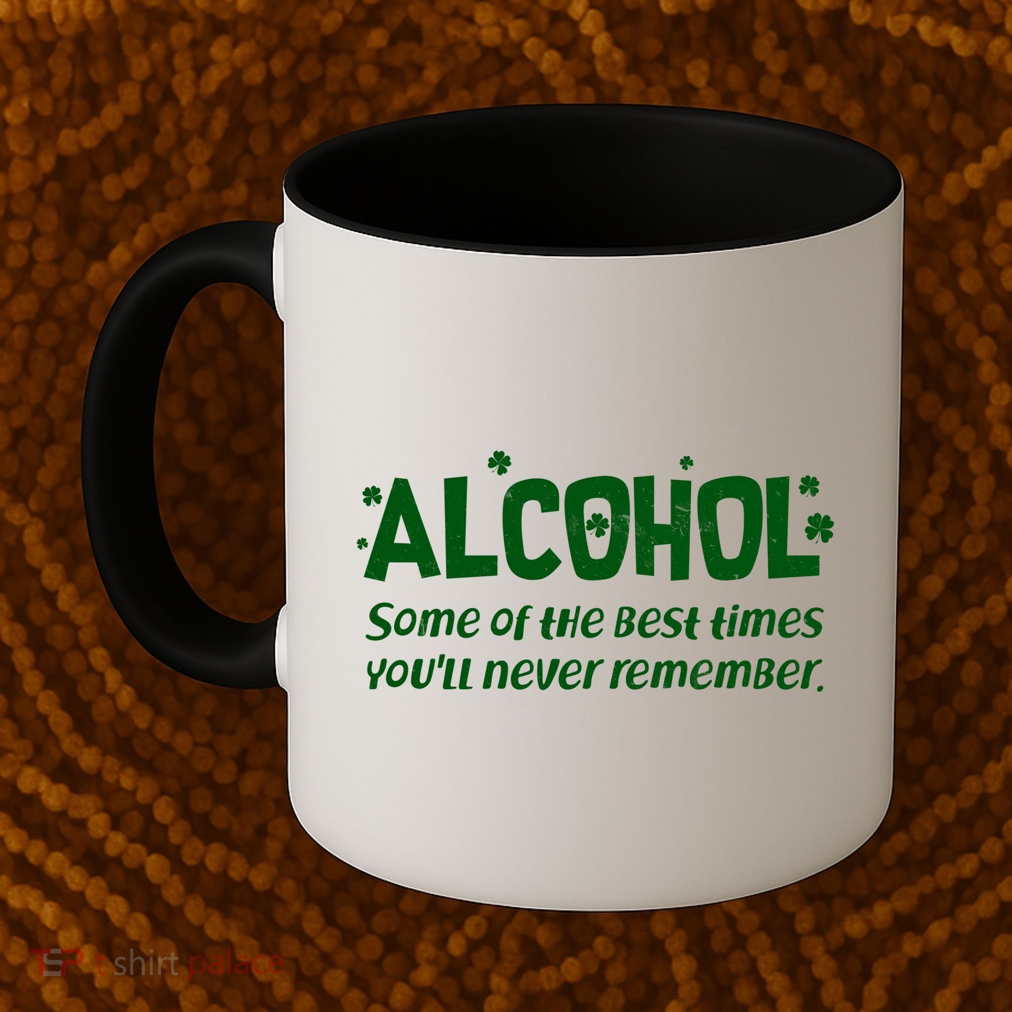 Alcohol Some of the Best Times You'll Never Remember Coffee Mug