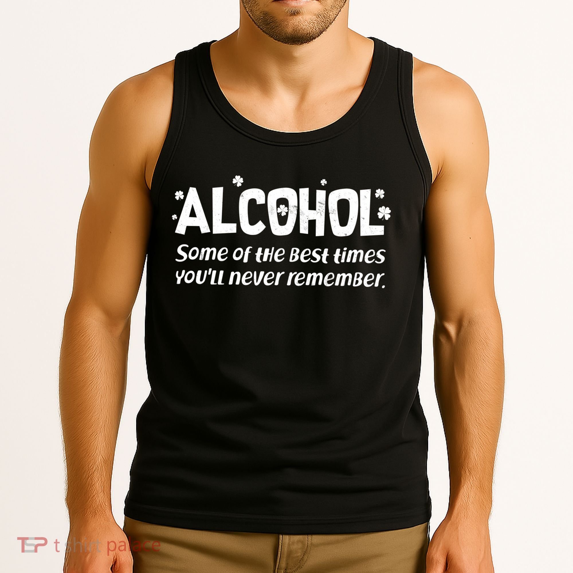 Alcohol Some of the Best Times You'll Never Remember Tank Top