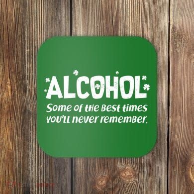 Alcohol Some of the Best Times You'll Never Remember Coaster