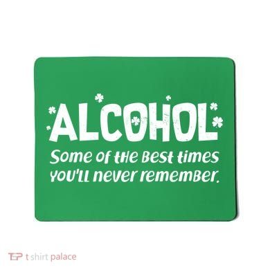 Alcohol Some of the Best Times You'll Never Remember Mousepad