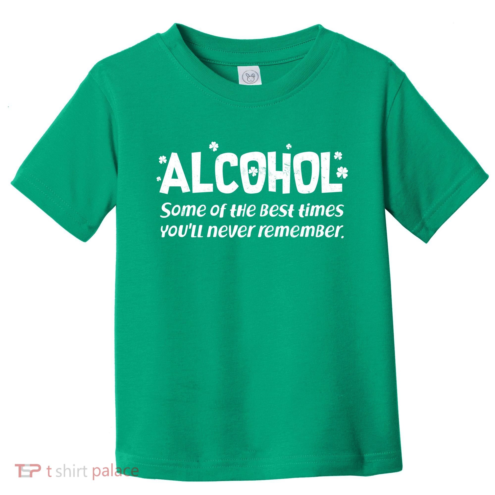 Alcohol Some of the Best Times You'll Never Remember Toddler T-Shirt
