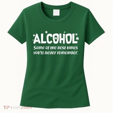 Alcohol Some of the Best Times You'll Never Remember Women's T-Shirt