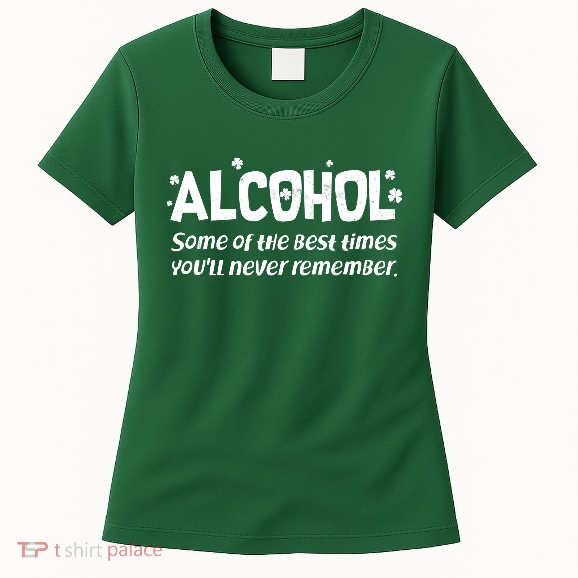 Alcohol Some of the Best Times You'll Never Remember Women's T-Shirt