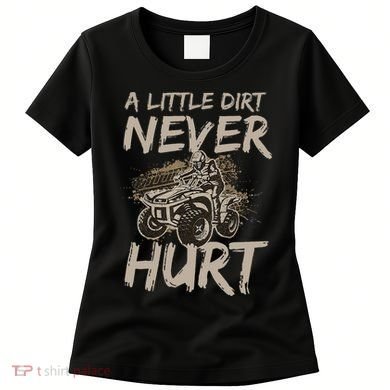 A Little Dirt Never Hurt Atv 4 Wheeler Women's T-Shirt