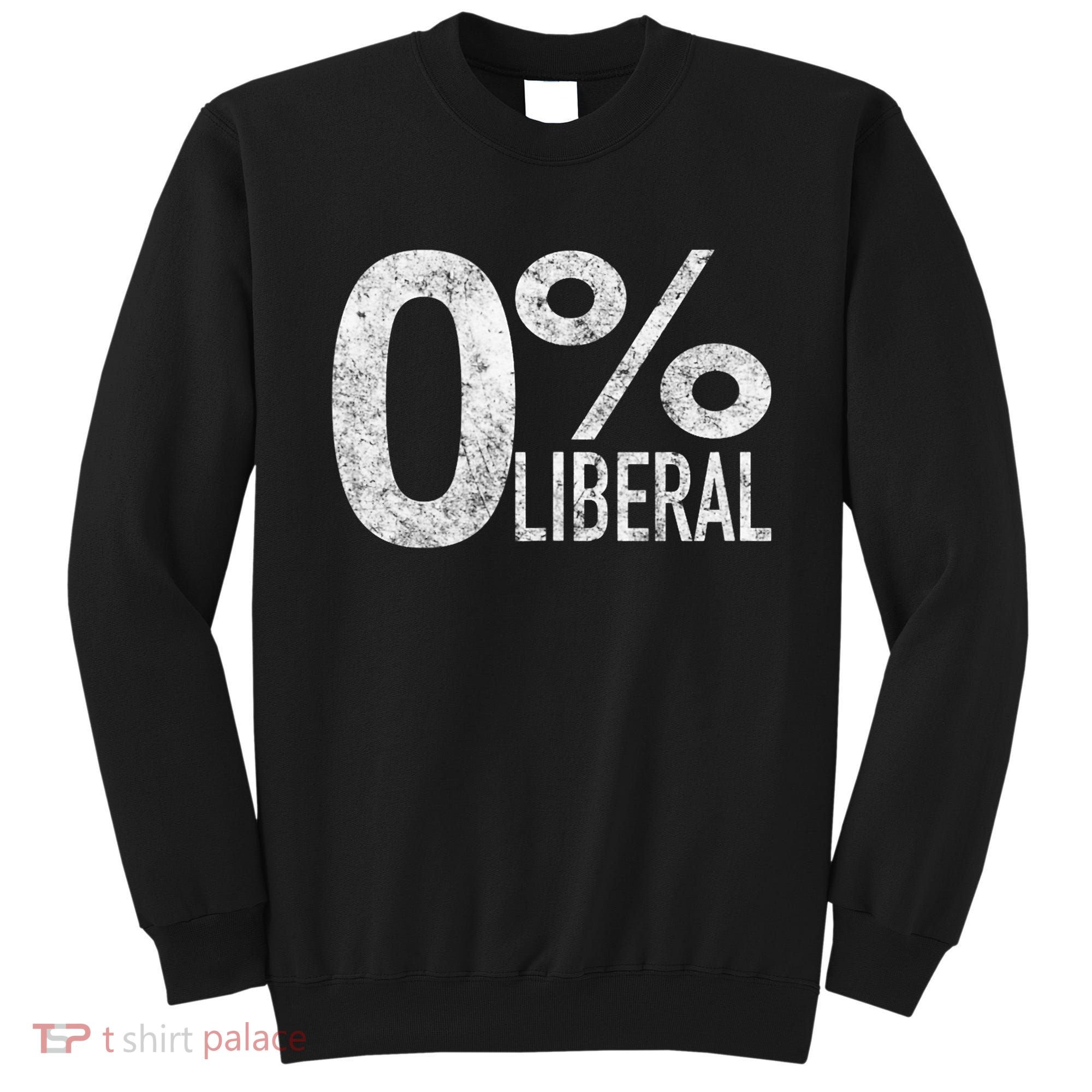 Anti Liberal Democrat Zero Percent Liberal Pro Trump Sweatshirt