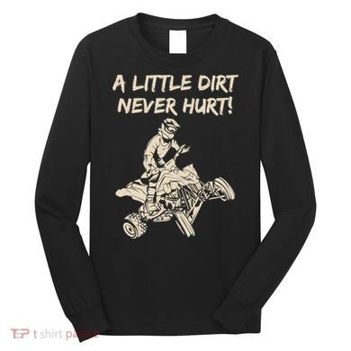 A Little Dirt Never Hurt Quad ATV Long Sleeve Shirt