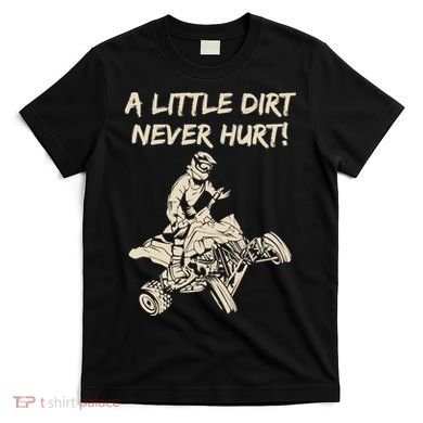 A Little Dirt Never Hurt Quad ATV T-Shirt