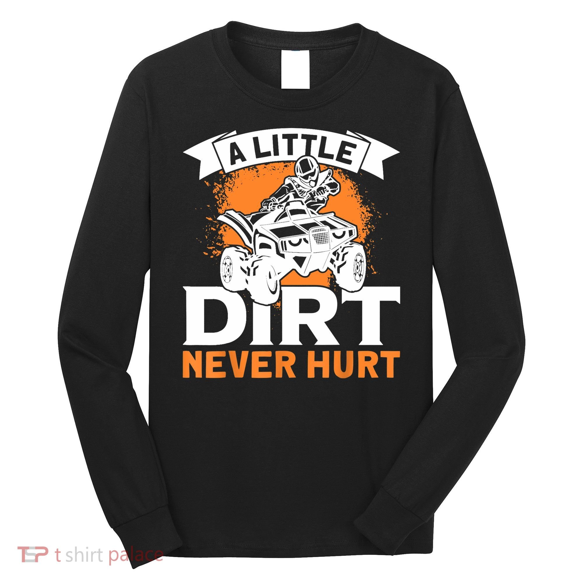 A Little Dirt Never Hurt - Funny ATV Quad 4 Wheeler MX Long Sleeve Shirt