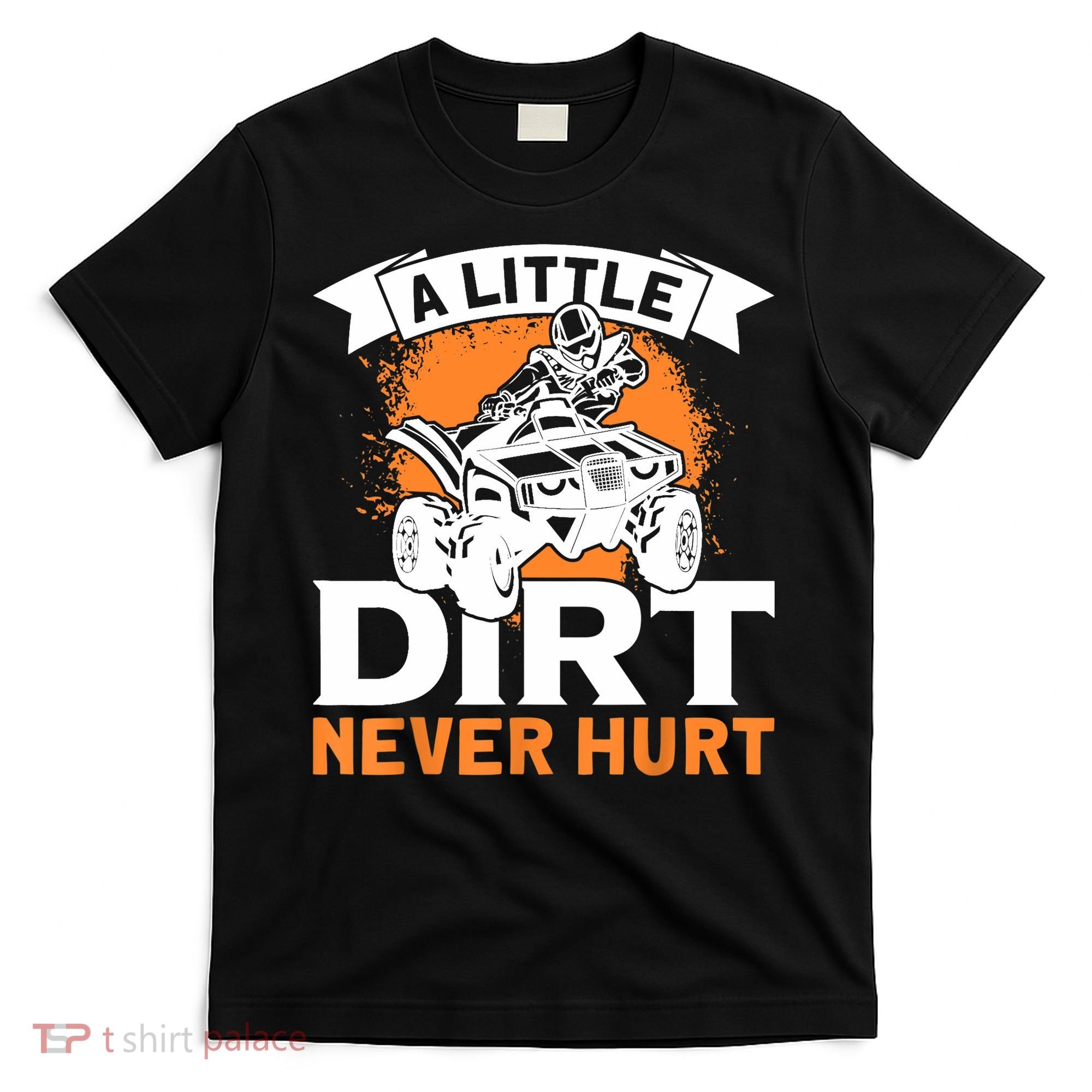 A Little Dirt Never Hurt - Funny ATV Quad 4 Wheeler MX T-Shirt