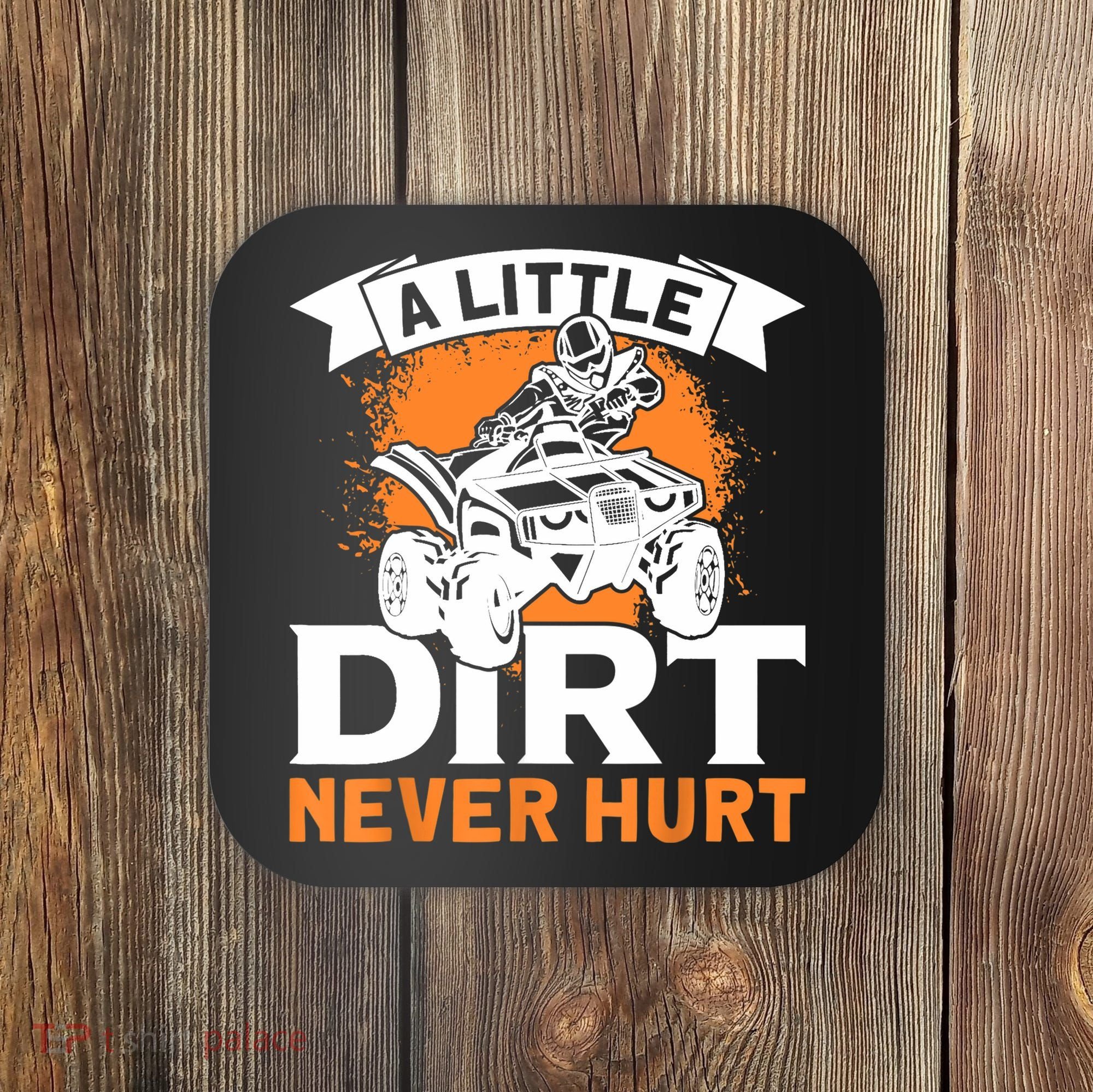 A Little Dirt Never Hurt - Funny ATV Quad 4 Wheeler MX Coaster