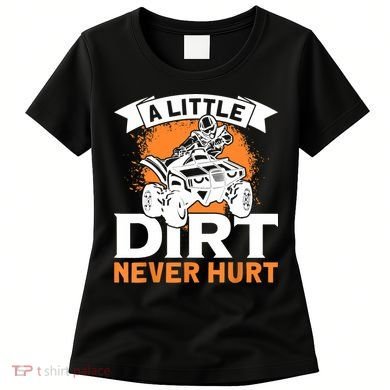 A Little Dirt Never Hurt - Funny ATV Quad 4 Wheeler MX Women's T-Shirt