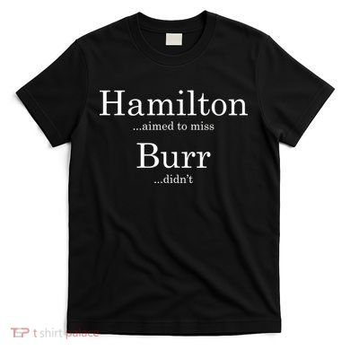 Alexander Hamilton Fan He Aimed To Miss Burr Didn't T-Shirt