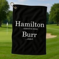 Alexander Hamilton Fan He Aimed To Miss Burr Didn't Golf Towel thumb 1