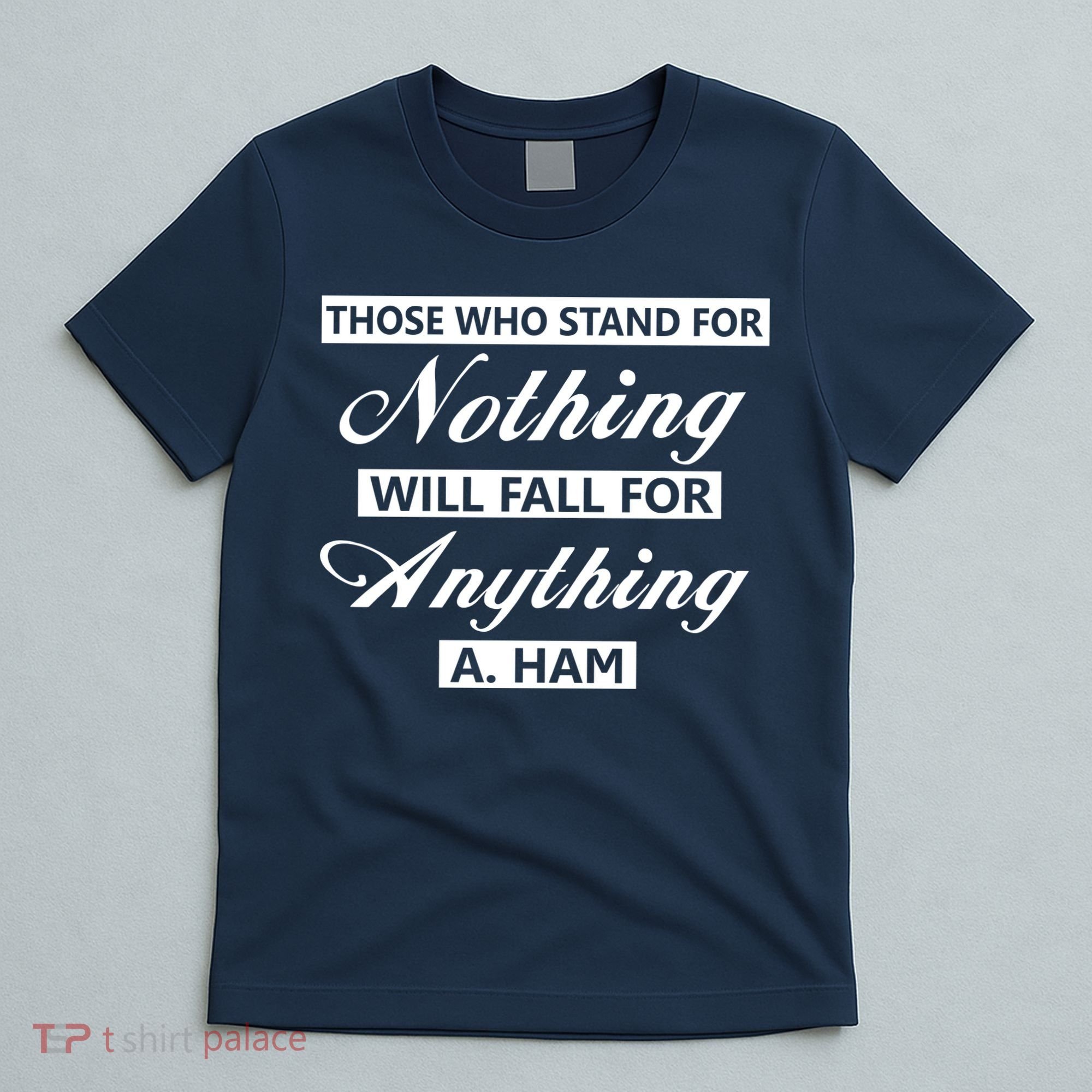 Alexander Hamilton Stand For Nothing Quote T-Shirt