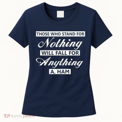 Alexander Hamilton Stand For Nothing Quote Women's T-Shirt