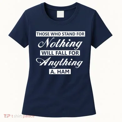 Alexander Hamilton Stand For Nothing Quote Women's T-Shirt