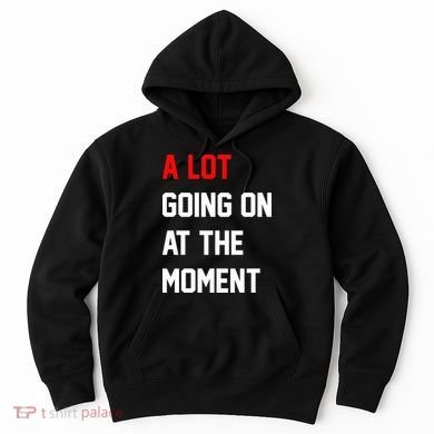 A Lot Going On At The Moment Hoodie
