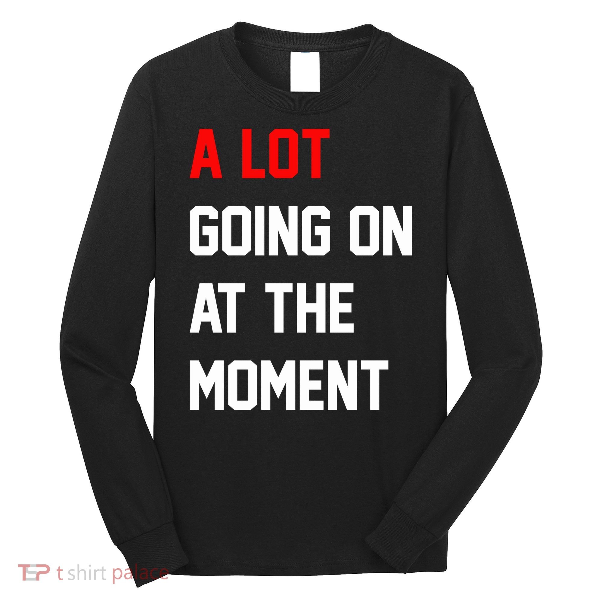 A Lot Going On At The Moment Long Sleeve Shirt