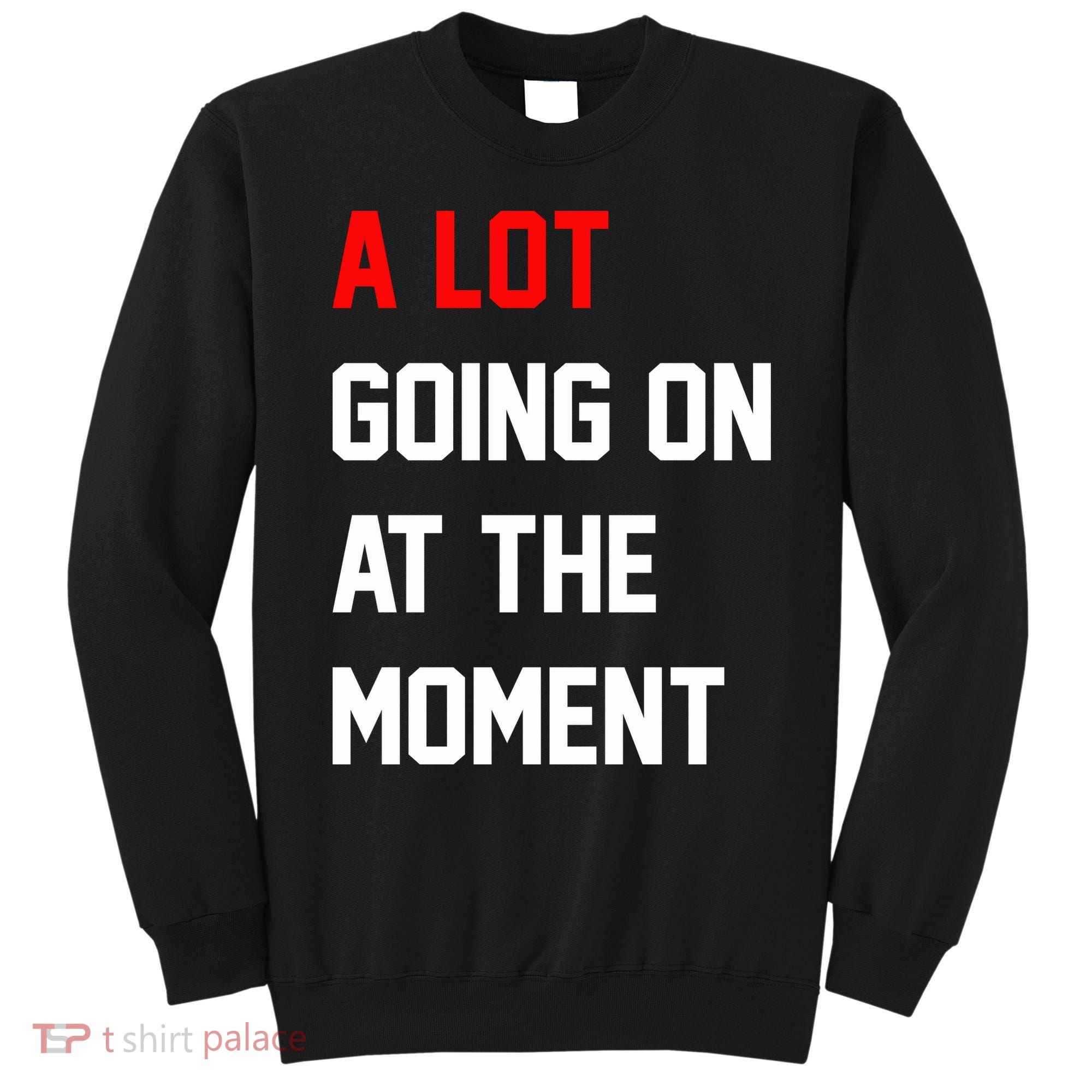 A Lot Going On At The Moment Sweatshirt