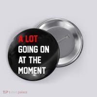 A Lot Going On At The Moment Button thumb 0