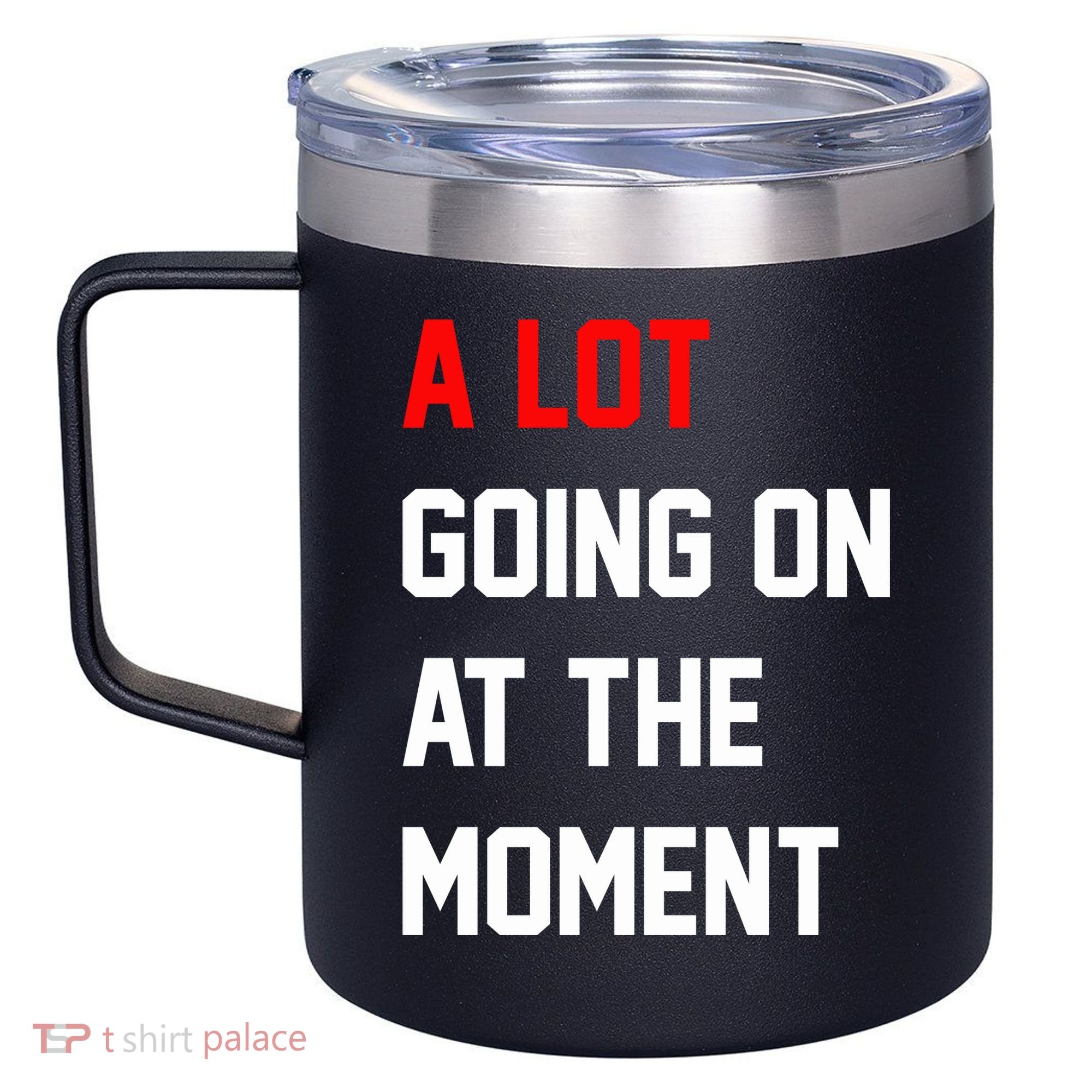 A Lot Going On At The Moment 12oz Stainless Steel Coffee Mug