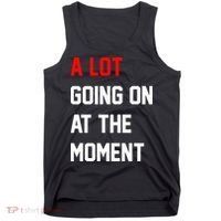 A Lot Going On At The Moment Tank Top thumb 0