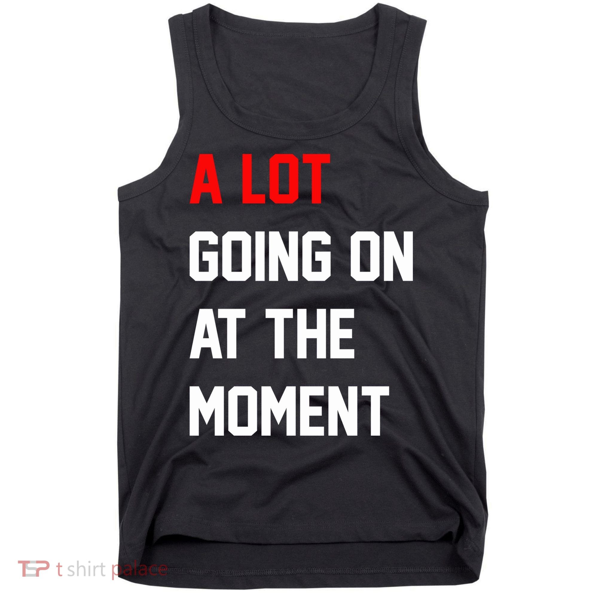 A Lot Going On At The Moment Tank Top