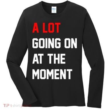 A Lot Going On At The Moment Women's Long Sleeve Shirt
