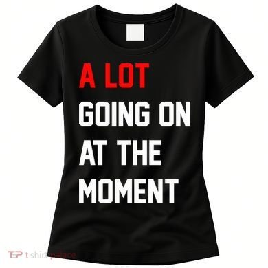 A Lot Going On At The Moment Women's T-Shirt