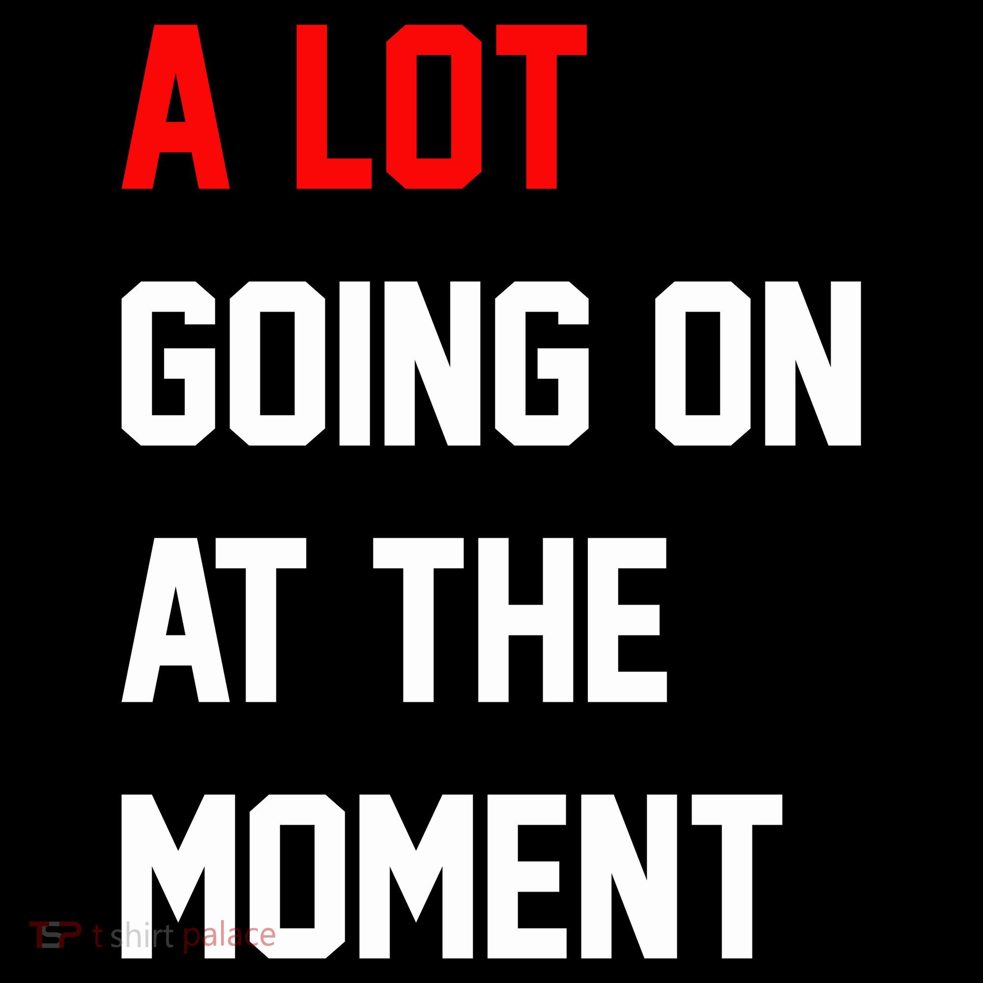 A Lot Going On At The Moment Women's T-Shirt