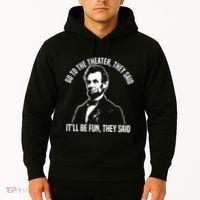 Abraham Lincoln Go To The Theater They Said History Hoodie thumb 2
