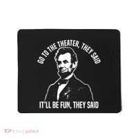 Abraham Lincoln Go To The Theater They Said History Mousepad thumb 0