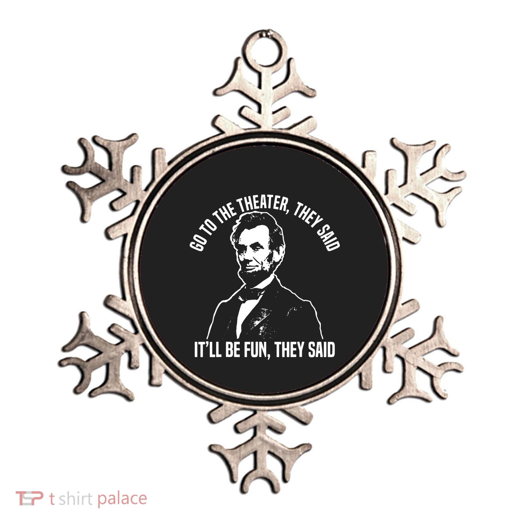 Abraham Lincoln Go To The Theater They Said History Ornament