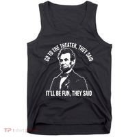 Abraham Lincoln Go To The Theater They Said History Tank Top thumb 0