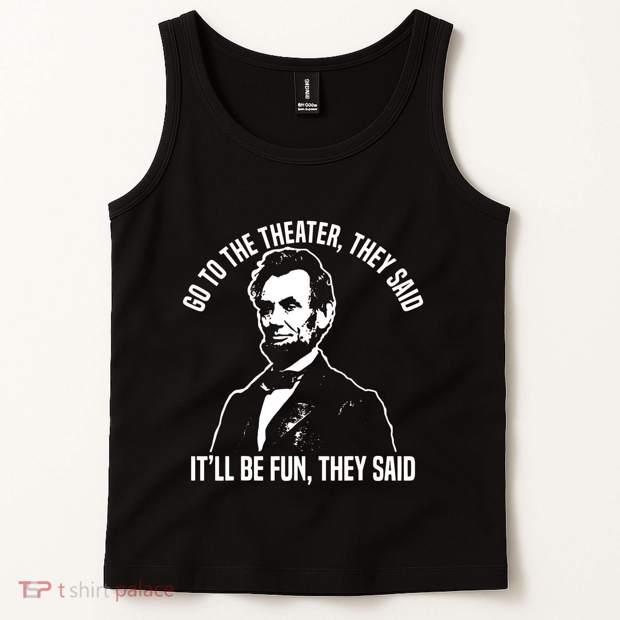 Abraham Lincoln Go To The Theater They Said History Tank Top