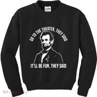 Abraham Lincoln Go To The Theater They Said History Kids Sweatshirt thumb 0
