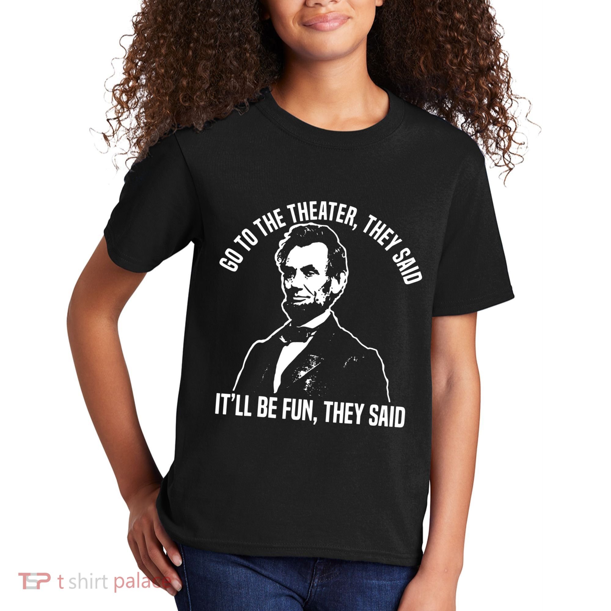 Abraham Lincoln Go To The Theater They Said History Kids T-Shirt