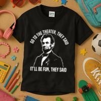 Abraham Lincoln Go To The Theater They Said History Kids T-Shirt thumb 3