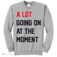 A Lot Going On At The Moment Tall Sweatshirt thumb 0