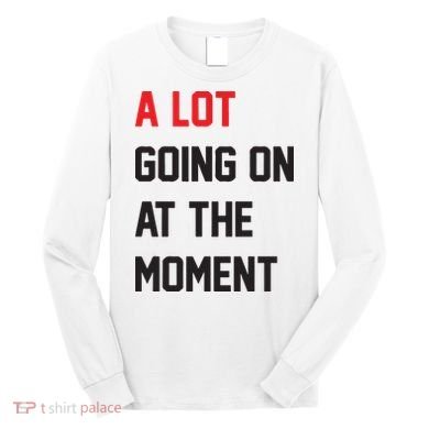 A Lot Going On At The Moment Long Sleeve Shirt