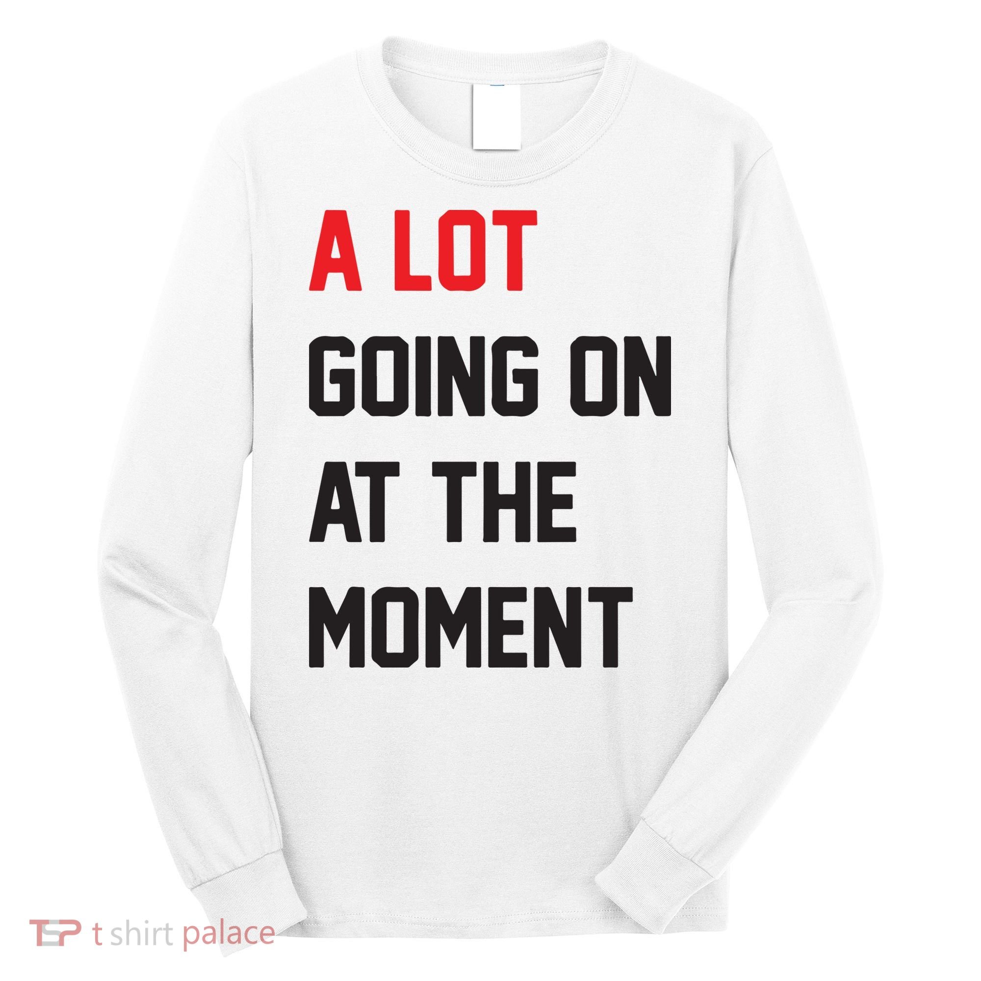 A Lot Going On At The Moment Long Sleeve Shirt