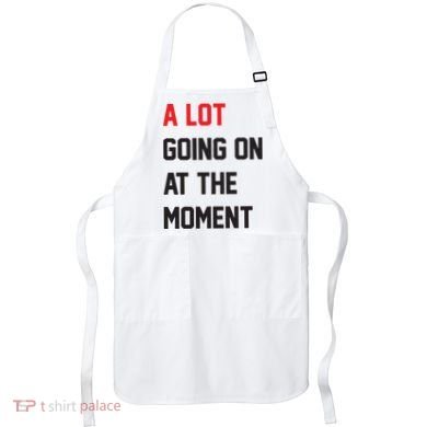A Lot Going On At The Moment Apron